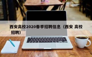西安高校2020春季招聘信息（西安 高校 招聘）