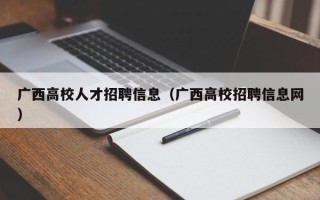 广西高校人才招聘信息（广西高校招聘信息网）