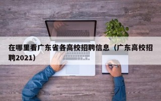 在哪里看广东省各高校招聘信息（广东高校招聘2021）