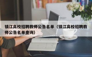 镇江高校招聘教师公告名单（镇江高校招聘教师公告名单查询）