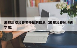 成都高校营养老师招聘信息（成都营养师培训学校）