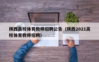 陕西高校体育教师招聘公告（陕西2021高校体育教师招聘）