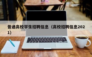 普通高校学生招聘信息（高校招聘信息2021）