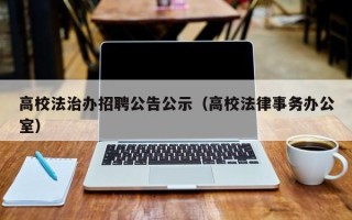 高校法治办招聘公告公示（高校法律事务办公室）