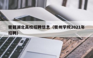 衢籍湖北高校招聘信息（衢州学院2021年招聘）