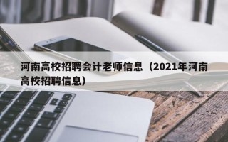 河南高校招聘会计老师信息（2021年河南高校招聘信息）