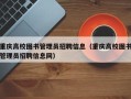 重庆高校图书管理员招聘信息（重庆高校图书管理员招聘信息网）