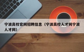 宁波高校官网招聘信息（宁波高校人才网宁波人才网）