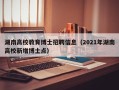 湖南高校教育博士招聘信息（2021年湖南高校新增博士点）