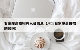 石家庄高校招聘人员信息（河北石家庄高校招聘官网）