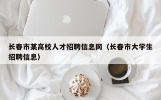 长春市某高校人才招聘信息网（长春市大学生招聘信息）