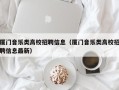 厦门音乐类高校招聘信息（厦门音乐类高校招聘信息最新）
