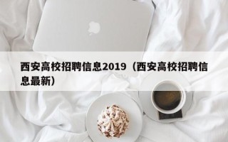 西安高校招聘信息2019（西安高校招聘信息最新）