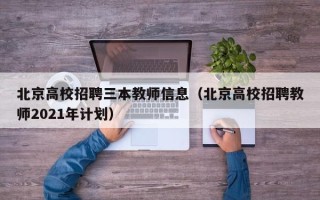 北京高校招聘三本教师信息（北京高校招聘教师2021年计划）