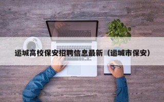 运城高校保安招聘信息最新（运城市保安）