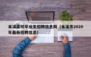 本溪高校毕业生招聘信息网（本溪市2020年最新招聘信息）
