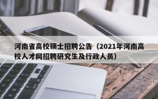 河南省高校硕士招聘公告（2021年河南高校人才网招聘研究生及行政人员）
