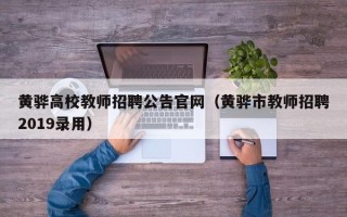 黄骅高校教师招聘公告官网（黄骅市教师招聘2019录用）