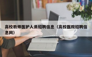 高校教师医护人员招聘信息（高校医院招聘信息网）