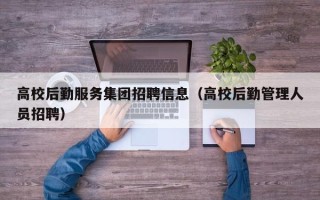高校后勤服务集团招聘信息（高校后勤管理人员招聘）
