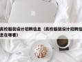 高校服装设计招聘信息（高校服装设计招聘信息在哪看）