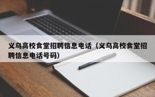 义乌高校食堂招聘信息电话（义乌高校食堂招聘信息电话号码）