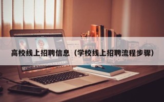 高校线上招聘信息（学校线上招聘流程步骤）