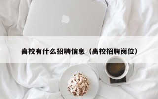 高校有什么招聘信息（高校招聘岗位）