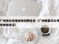 广州高校电梯维修招聘信息（广州哪里可以考电梯维修证）