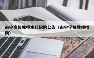 南宁高校教师本科招聘公告（南宁学校教师招聘）