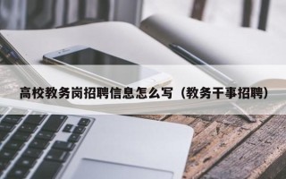 高校教务岗招聘信息怎么写（教务干事招聘）