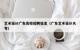 艺术设计广东高校招聘信息（广东艺术设计大专）
