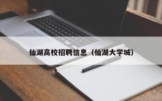 仙湖高校招聘信息(仙湖大学城) 仙湖高校招聘信息(仙湖大学城)
