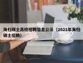 海归硕士高校招聘信息公示（2021年海归硕士招聘）