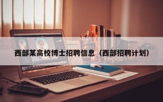 西部某高校博士招聘信息（西部招聘计划）