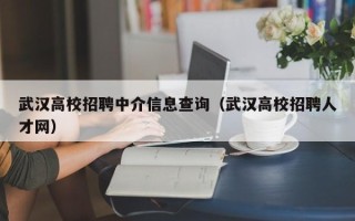 武汉高校招聘中介信息查询（武汉高校招聘人才网）