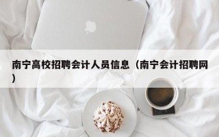 南宁高校招聘会计人员信息（南宁会计招聘网）