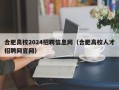 合肥高校2024招聘信息网（合肥高校人才招聘网官网）