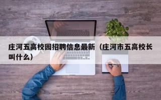 庄河五高校园招聘信息最新（庄河市五高校长叫什么）