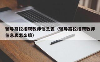 辅导高校招聘教师信息表（辅导高校招聘教师信息表怎么填）