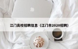 江门高校招聘信息（江门市2020招聘）