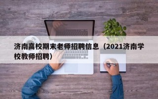 济南高校期末老师招聘信息（2021济南学校教师招聘）