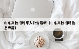 山东高校招聘军人公告最新（山东高校招聘信息专题）