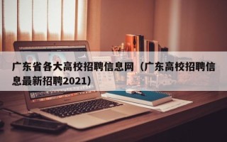 广东省各大高校招聘信息网（广东高校招聘信息最新招聘2021）